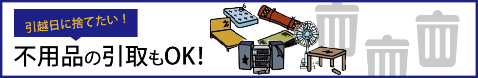 引越日に捨てたい!不用品の引取もOK!